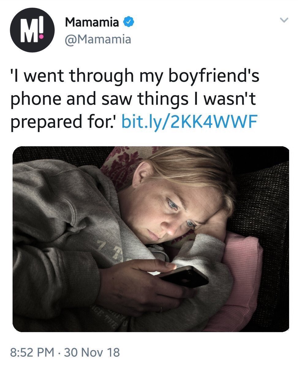 Mamamia @Mamamia M! 'I went through my boyfriend's phone and saw things I wasn't prepared for.' bit.ly/2KK4WWF AGE THE 8:52 PM30 Nov 18 467