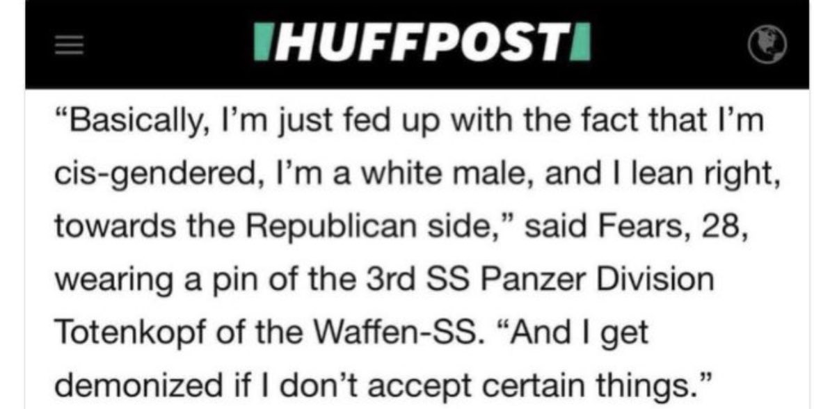 IHUFFPOSTI "Basically, I'm just fed up with the fact that I'm cis-gendered, I'm a white male, and I lean right, towards the Republican side," said Fears, 28, wearing a pin of the 3rd SS Panzer Division Totenkopf of the Waffen-SS. "And I get demonized if I don't accept certain things."