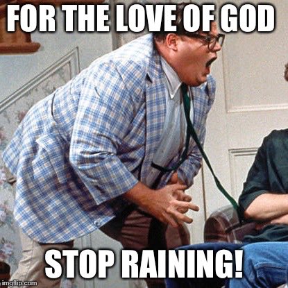 FOR THE LOVE OF GOD imgflip.com STOP RAINING!