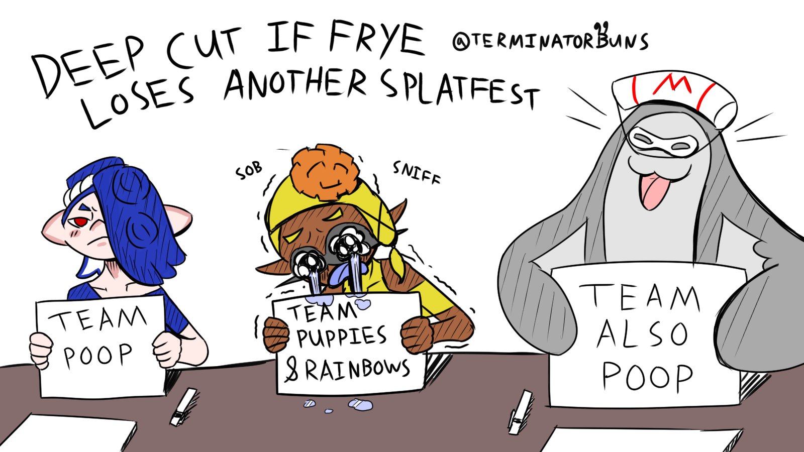 DEEP CUT IF FRYE TERMINATOR BUNS LOSES ANOTHER SPLATFEST ΤΕΑΜ POOP S-- TEAM PUPPIES SNIFF RAINBOWS ΤΕΑΜ ALSO POOP