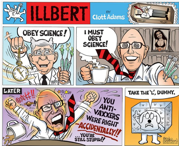 2 LATER ILLBERT OBEY SCIENCE! @*#!! XOX# BY Clott Adams I MUST OBEY SCIENCE! YOU ANTI- VAXXERS WERE RIGHT ACCIDENTALLY!! YOU'RE STILL STUPID!! 955 m & շատ ոսկրափուտ TAKE THE 'L', DUMMY. B -- BEARSON GRRRORINKS COM