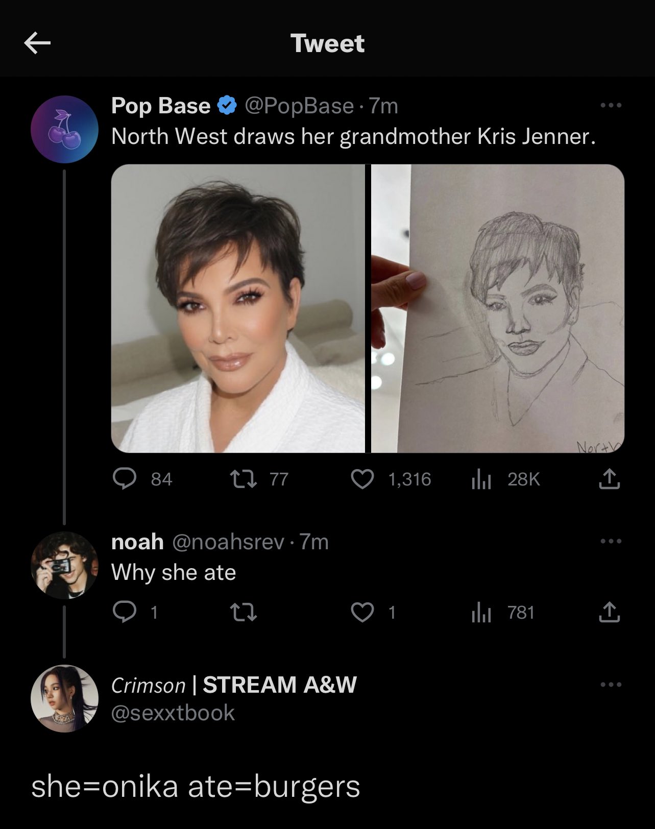 K Pop Base @PopBase 7m North West draws her grandmother Kris Jenner. 84 27 77 1 Tweet noah @noahsrev. 7m Why she ate 22 Crimson | STREAM A&W @sexxtbook she=onika ate=burgers North 1,316 ₁28K 企 ₁781 ↑