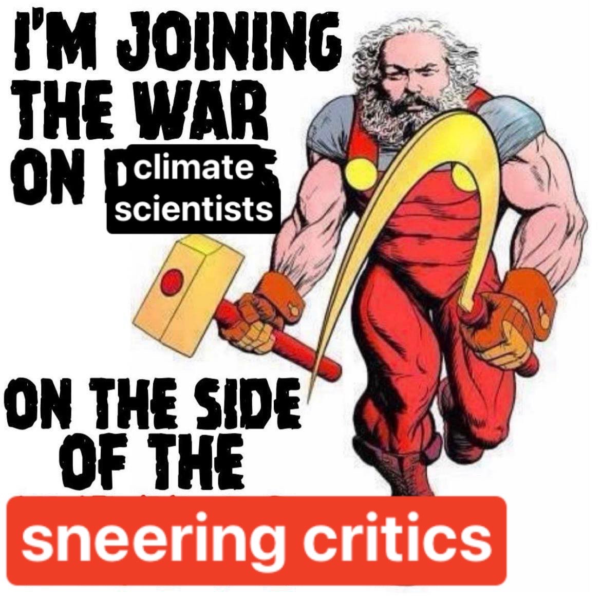 I'M JOINING THE WAR ON climate scientists ON THE SIDE OF THE sneering critics