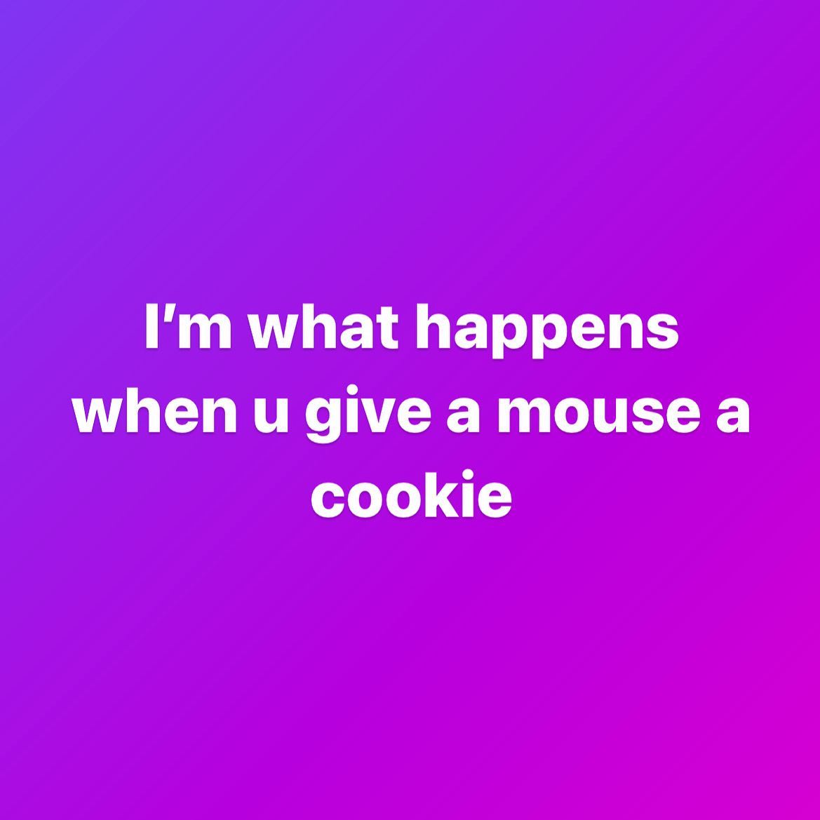 I m What Happens When You Give A Mouse A Cookie If You Give A Mouse A