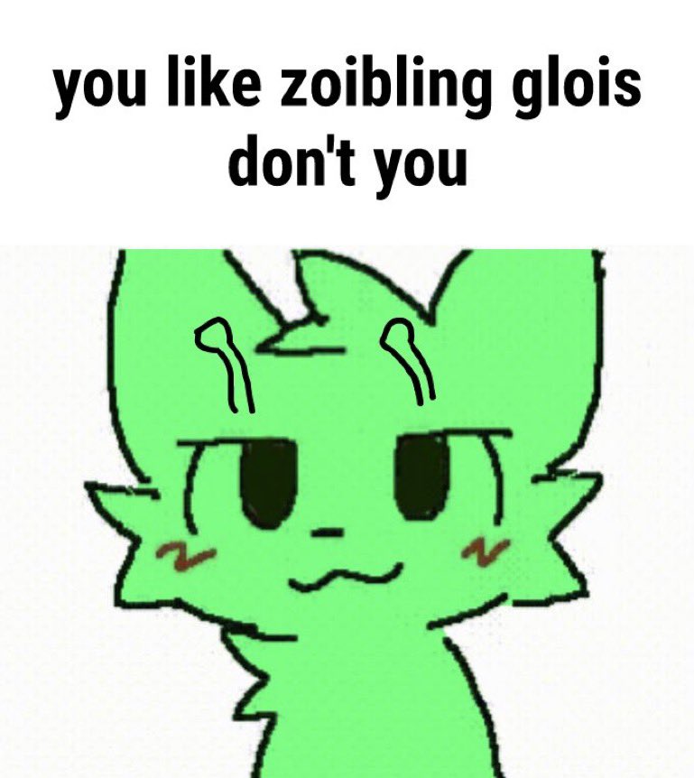 you like zoibling glois don't you