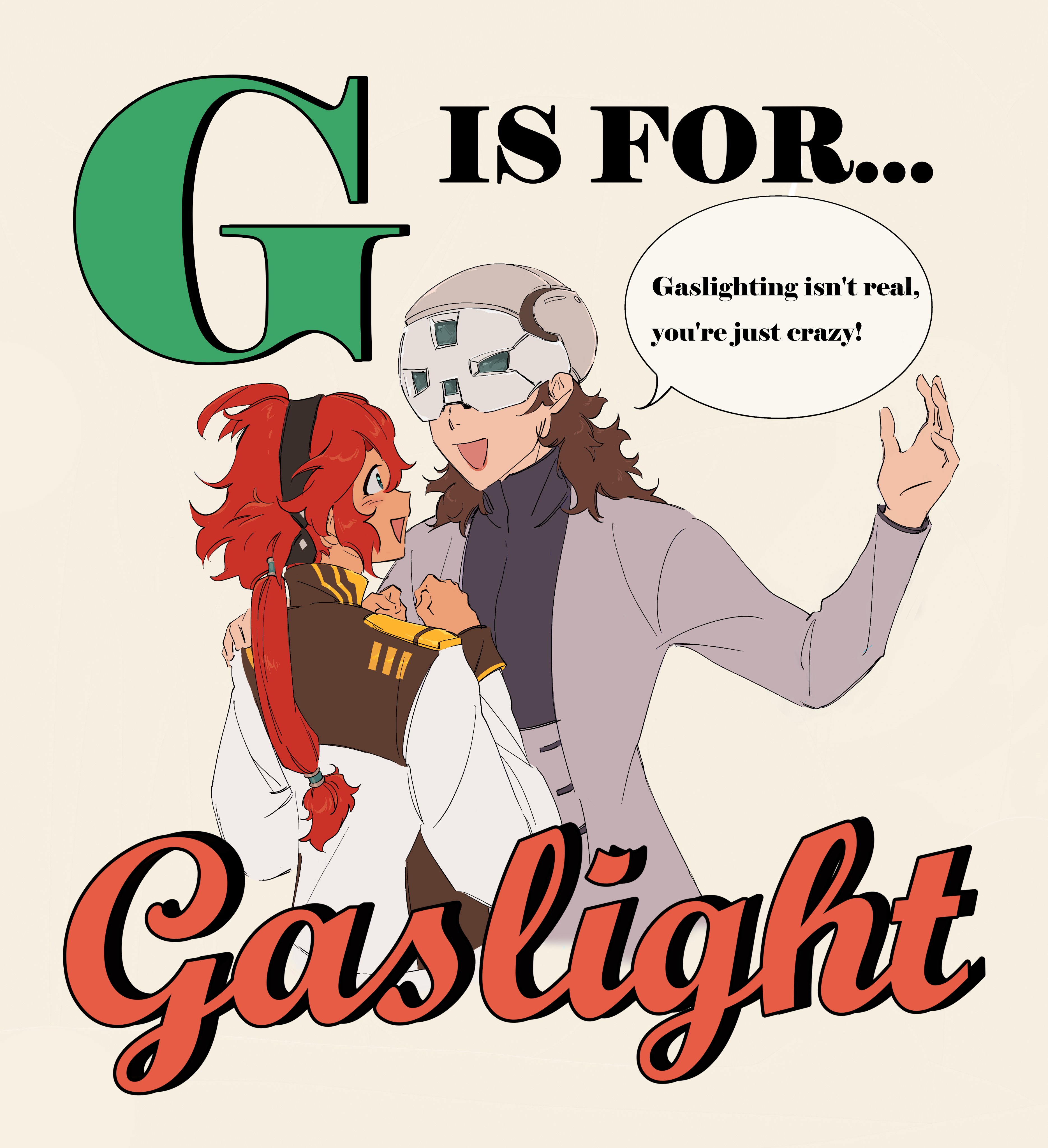 G Gaslight IS FOR... Gaslighting isn't real, you're just crazy!