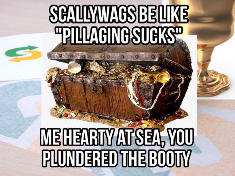 Ś SCALLYWAGS BE LIKE "PILLAGING SUCKS™ 00 ME HEARTY AT SEA, YOU PLUNDERED THE BOOTY