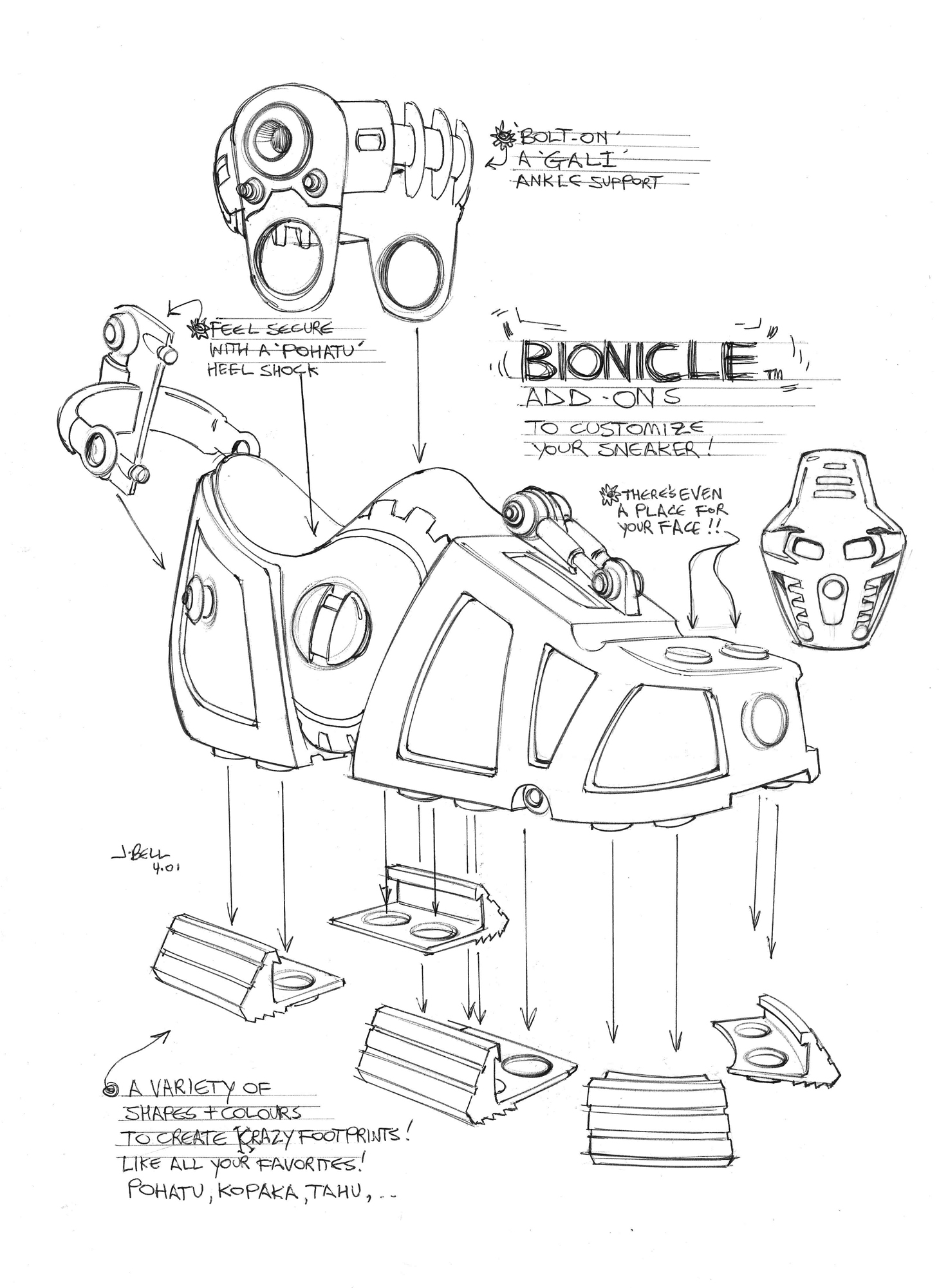 J-BELL 4.01 PX FEEL SECURE WITH A POHATU´ HEEL SHOCK A VARIETY OF SHAPES & COLOURS TO CREATE BRAZY FOOT PRINTS ! LIKE ALL YOUR FAVORITES! POHATU, KOPAKA, TAHU,.. & BOLT-ON' JA GALI' ANKEE SUPPORT BIONICLE... ADD-ONS TO CUSTOMIZE YOUR SNEAKER! THERE'S EVEN A PLACE FOR YOUR FACE!!! Om On