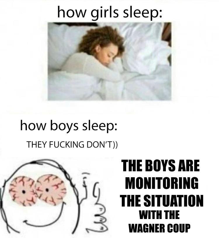 how girls sleep: how boys sleep: THEY F------ DON'T)) вый THE BOYS ARE MONITORING THE SITUATION WITH THE WAGNER COUP