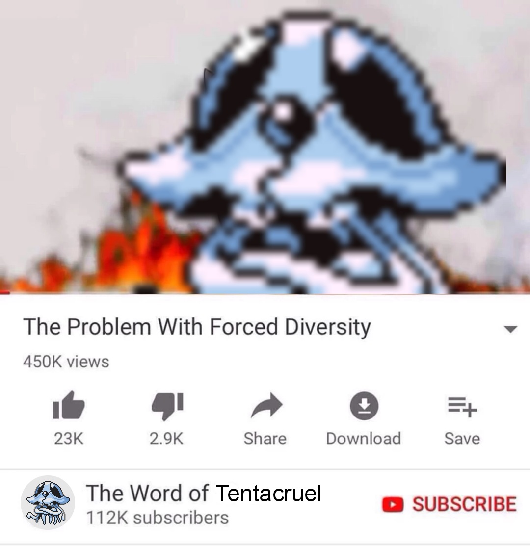 The Problem With Forced Diversity 450K views 23K 2.9K Share Download The Word of Tentacruel 112K subscribers =+ Save SUBSCRIBE