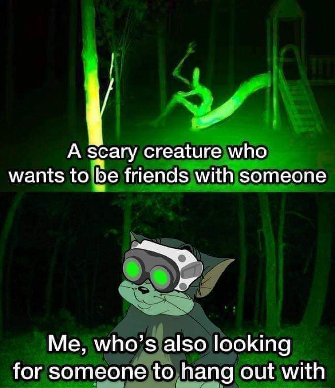 A scary creature who wants to be friends with someone Me, who's also looking for someone to hang out with