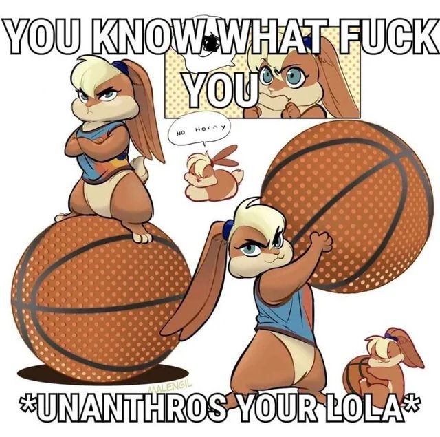 YOU KNOW WHAT F--- YOU NO MALENGIL Horny *UNANTHROS YOUR LOLA*