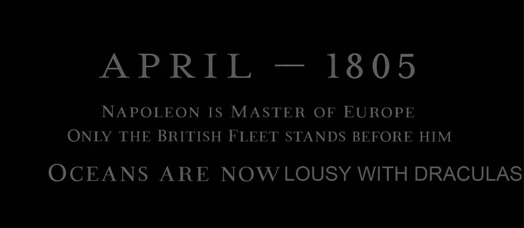 APRIL - 1805 NAPOLEON IS MASTER OF EUROPE ONLY THE BRITISH FLEET STANDS BEFORE HIM OCEANS ARE NOW LOUSY WITH DRACULAS