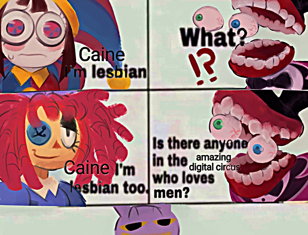 Caine Pm lesbian What? !? Is there anyone in the amazing digital circus who loves Caine I'm lesbian too, men?