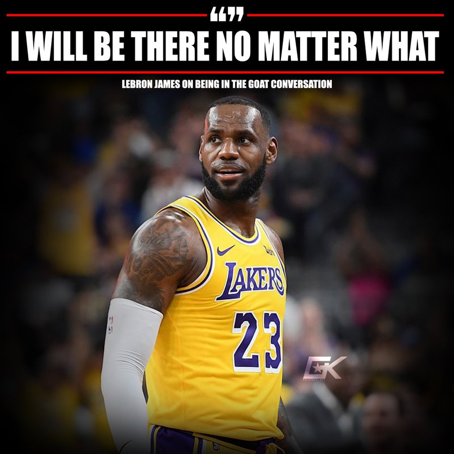 I WILL BE THERE NO MATTER WHAT 13 A LEBRON JAMES ON BEING IN THE GOAT CONVERSATION LAKERS 23 S