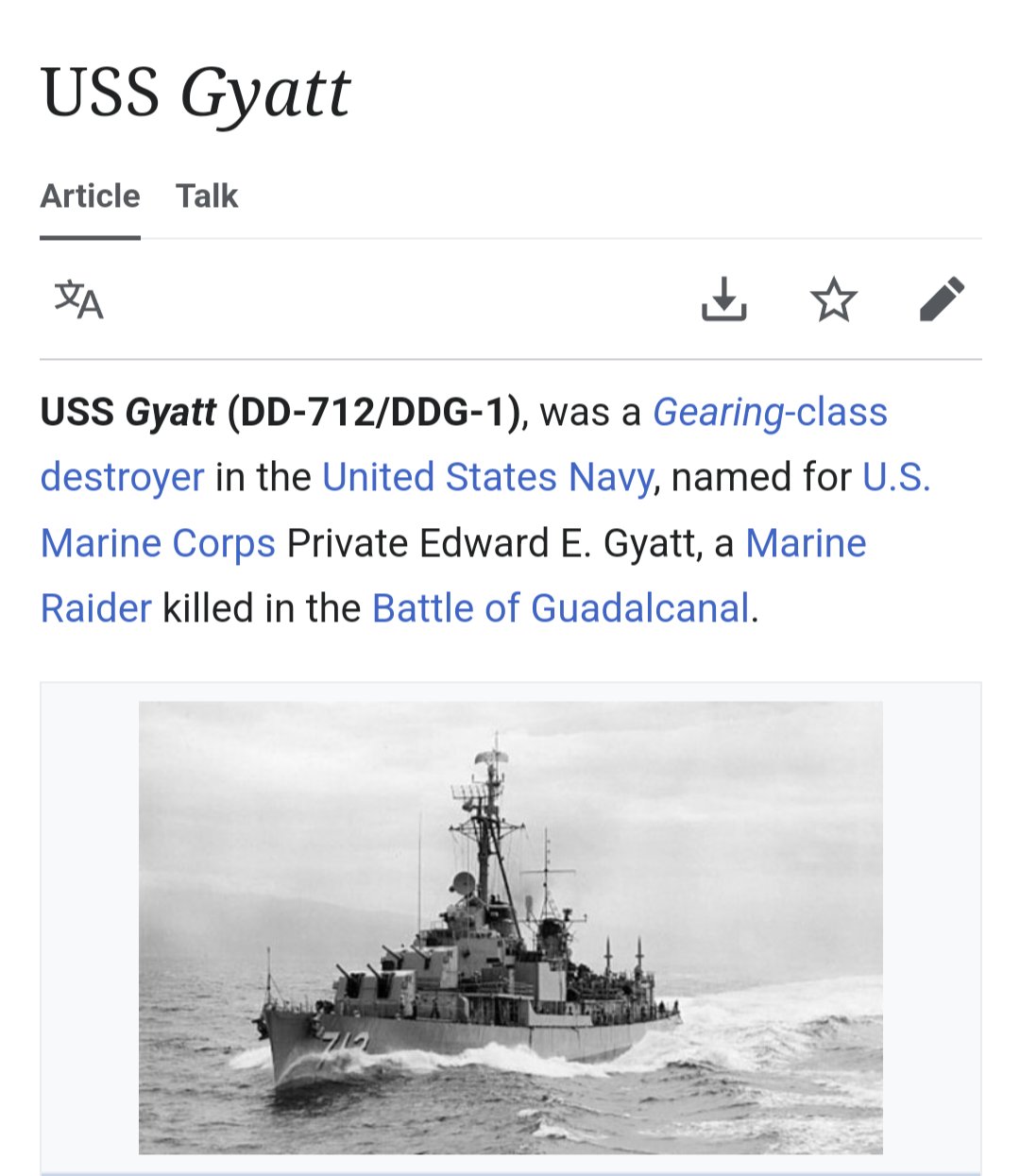 USS Gyatt Article Talk XA USS Gyatt (DD-712/DDG-1), was a Gearing-class destroyer in the United States Navy, named for U.S. Marine Corps Private Edward E. Gyatt, a Marine Raider killed in the Battle of Guadalcanal. 717