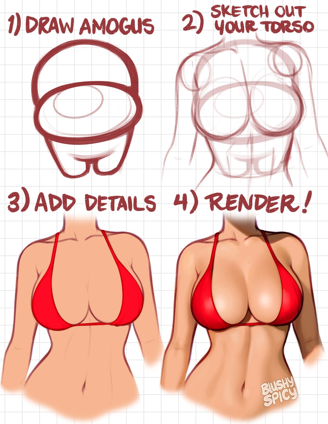 SKETCH OUT 1) DRAW AMOGUS 2) YOUR TORSO D Ga 3) ADD DETAILS 4) RENDER! BUSHY SPICY