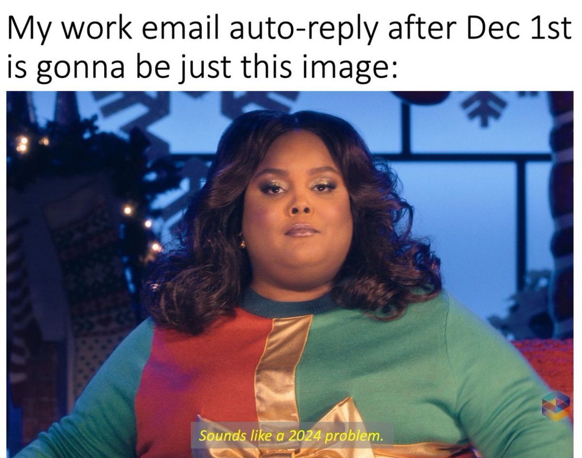 My work email auto-reply after Dec 1st is gonna be just this image: Sounds like a 2024 problem.