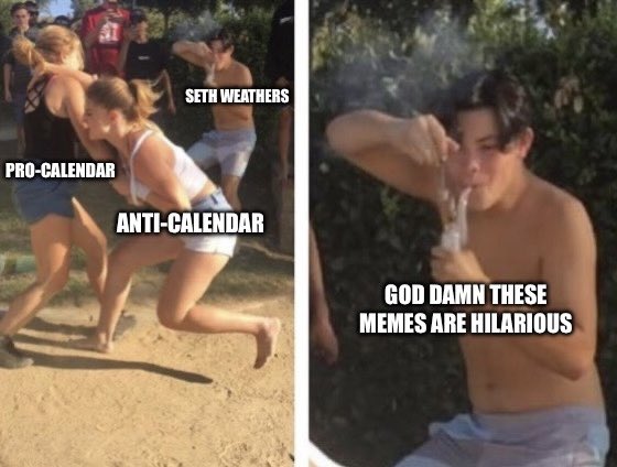 51 PRO-CALENDAR SETH WEATHERS ANTI-CALENDAR GOD DAMN THESE MEMES ARE HILARIOUS