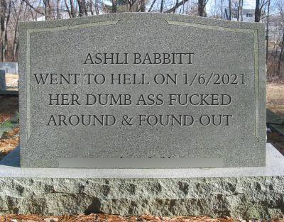 ASHLI BABBITT WENT TO HELL ON 1/6/2021 HER DUMB ASS F----- AROUND & FOUND OUT