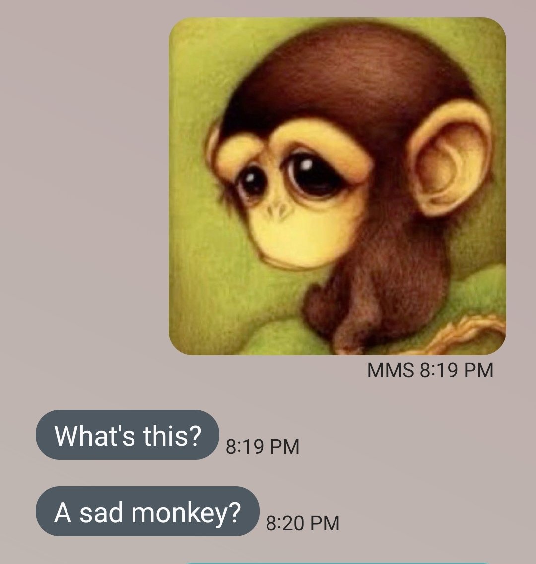 What's this? 8:19 PM A sad monkey? 8:20 PM MMS 8:19 PM