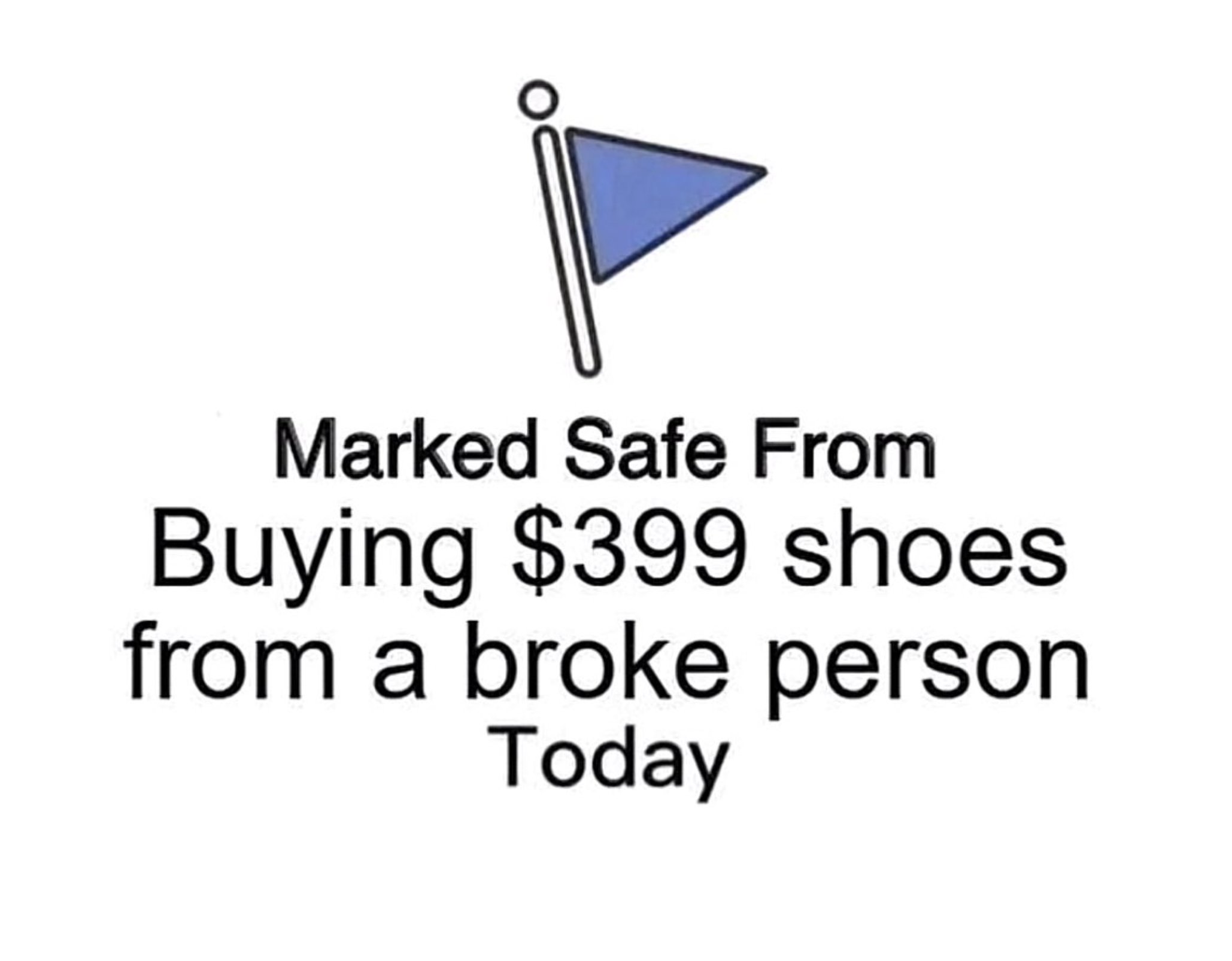 Marked Safe From Buying $399 shoes from a broke person Today