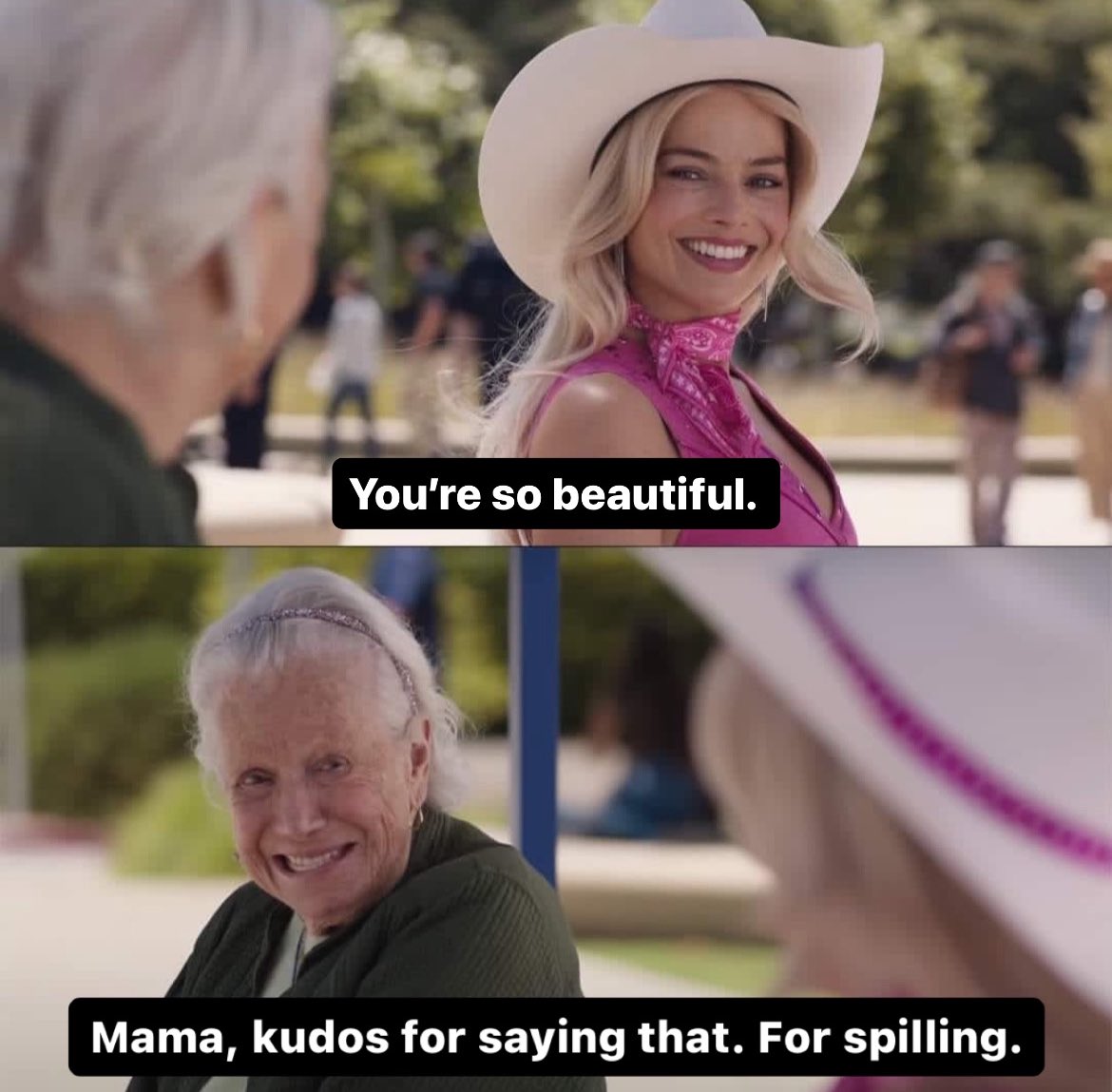 You're so beautiful. Mama, kudos for saying that. For spilling.