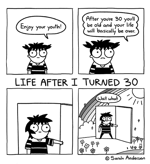 Enjoy your youth! After you're 30 you'll be old and will basically be over. your life LIFE AFTER I TURNED 30 Wait what 回 1118 Sarah Andersen