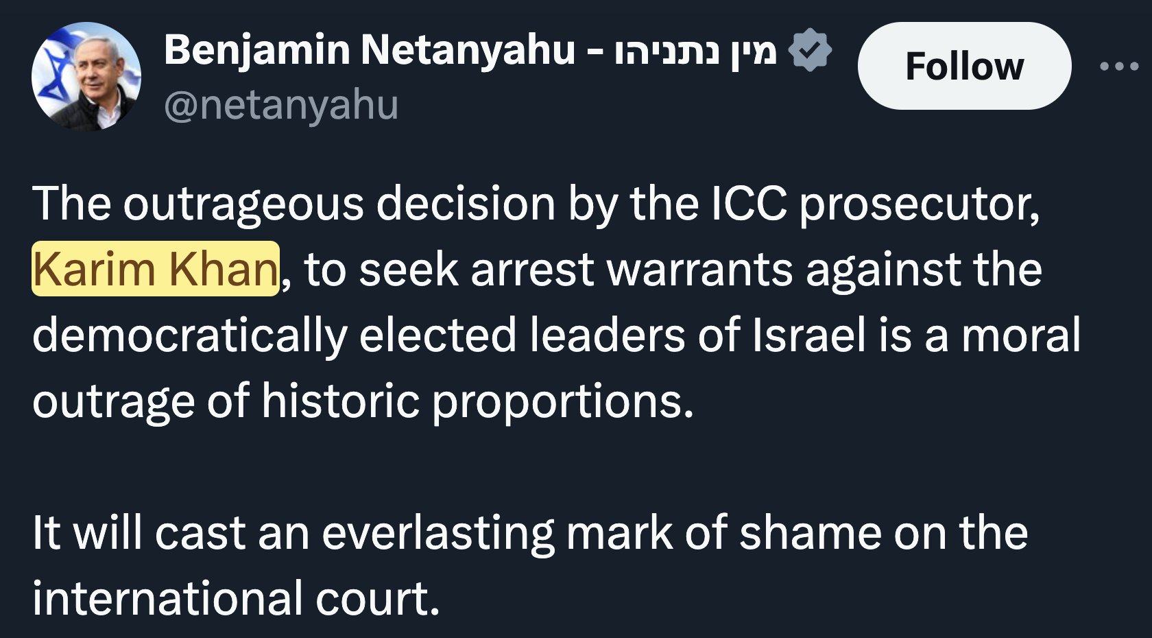 מין נתניהו - Benjamin Netanyahu Follow @netanyahu The outrageous decision by the ICC prosecutor, Karim Khan, to seek arrest warrants against the democratically elected leaders of Israel is a moral outrage of historic proportions. It will cast an everlasting mark of shame on the international court.