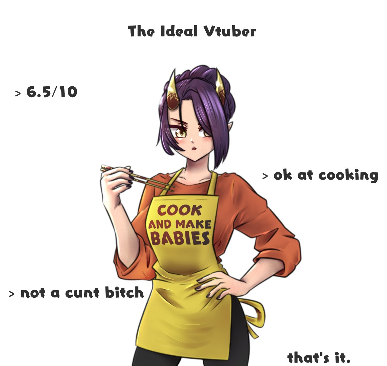 > 6.5/10 The Ideal Vtuber > not a c--- bitch COOK AND MAKE BABIES > ok at cooking that's it.