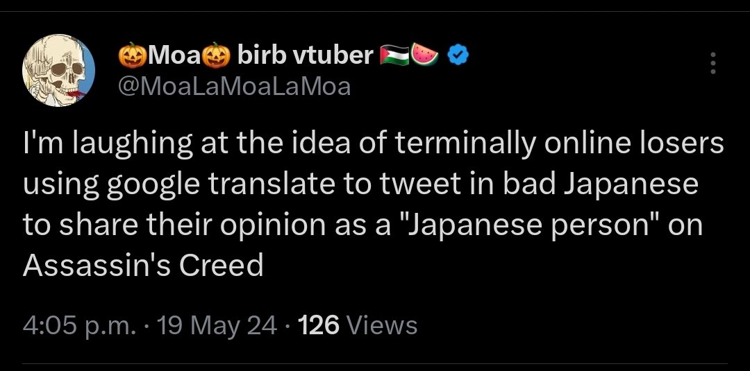 Moa birb vtuber @MoaLaMoaLaMoa I'm laughing at the idea of terminally online losers using google translate to tweet in bad Japanese to share their opinion as a "Japanese person" on Assassin's Creed • • 4:05 p.m. 19 May 24 126 Views