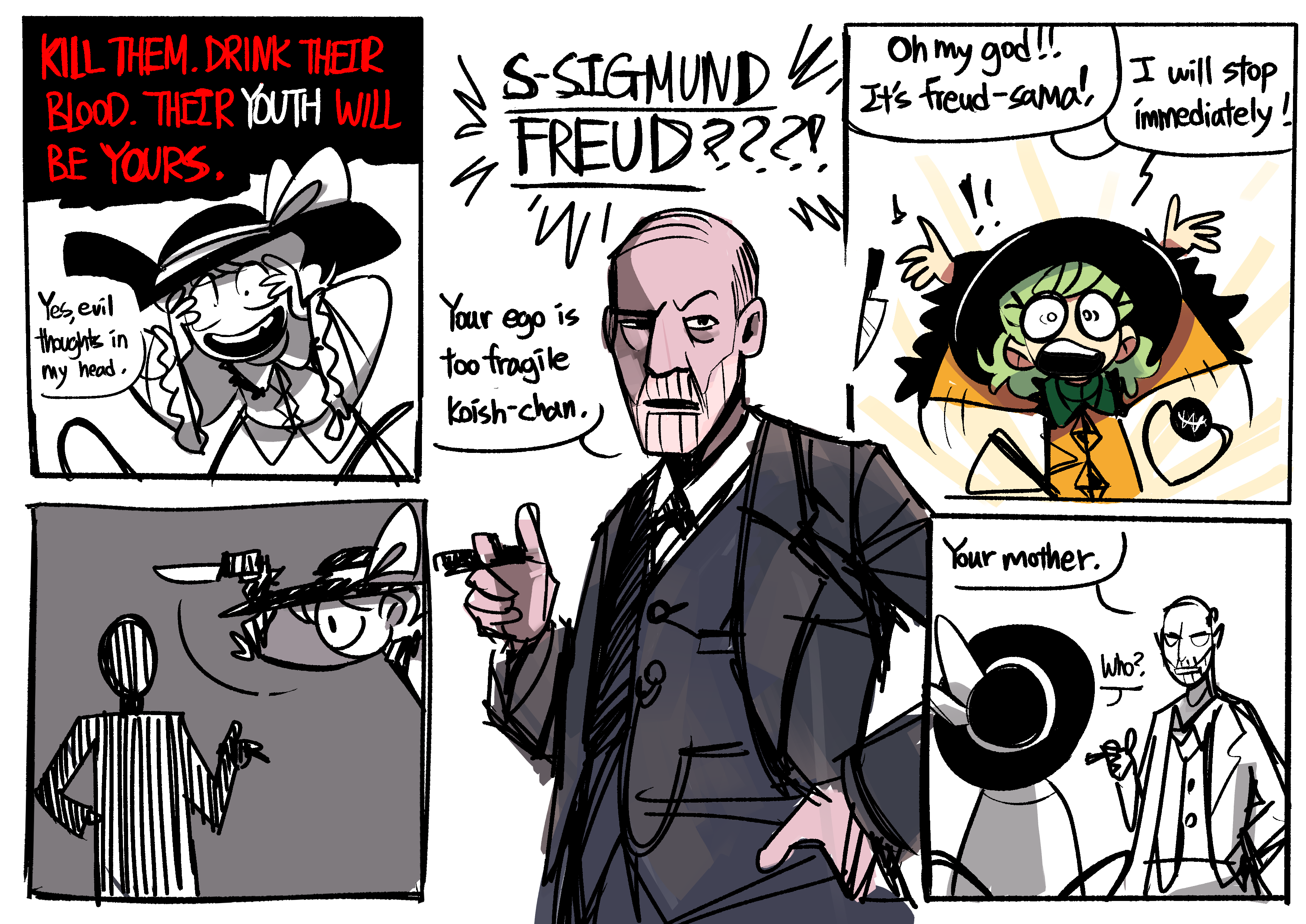 KILL THEM. DRINK THEIR BLOOD. THEIR YOUTH WILL BE YOURS. Yes, evil thoughts in my head, 4 Oh my god!! It's Freud-sama! I will stop immediately! S-SIGMUND FREUD???! 'W! Your ego too fragile Koish-chan. ogo is 2 SO Your mother. Who? ха