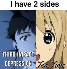 I have 2 sides THIRD IMPACT DEPRESSION Tea Time