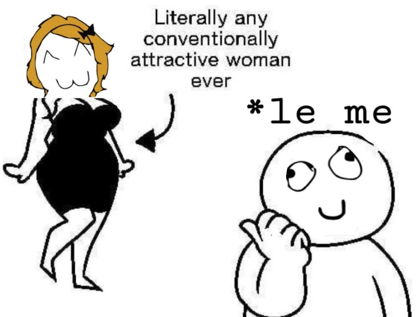 Le Me Literally Any Conventionally Attractive Woman Hear Me Out 