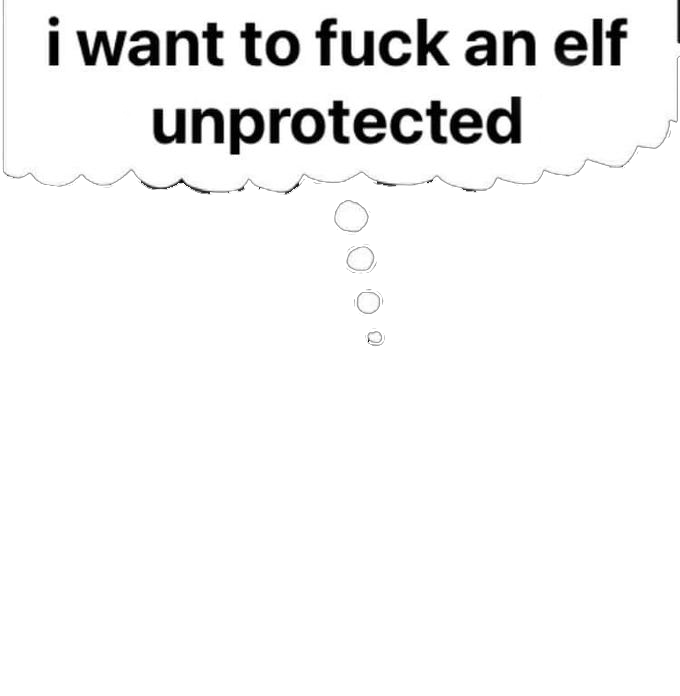 i want to f--- an elf unprotected