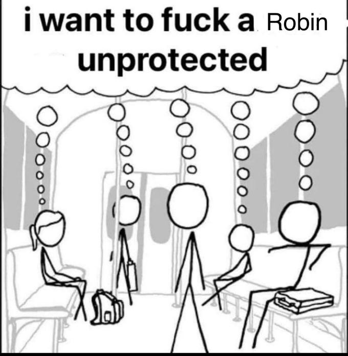 i want to f--- a Robin unprotected