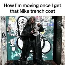 How I'm moving once I get that Nike trench coat