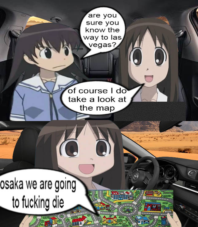 are you sure you know the way to las vegas? of course I do take a look at the map osaka we are going to f------ die ener