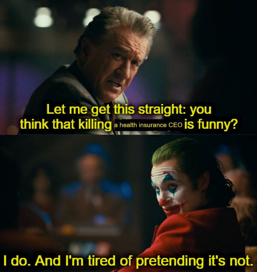 Let me get this straight: you think that killing a health insurance CEO is funny? I do. And I'm tired of pretending it's not.