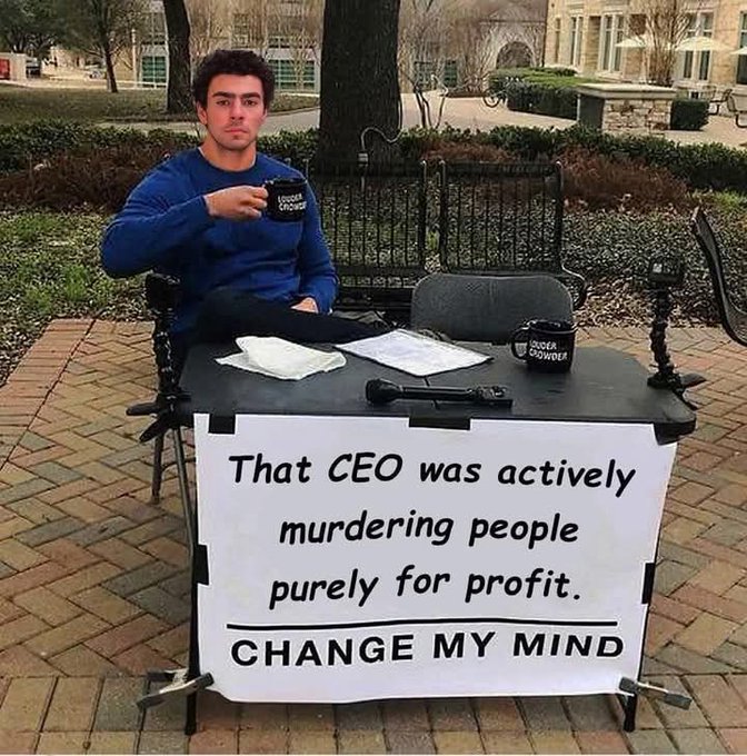 chowor OUDER CROWDER That CEO was actively murdering people purely for profit. CHANGE MY MIND