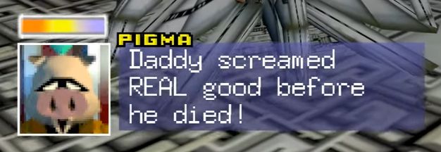 PIGMA Daddy screamed REAL good before he died!