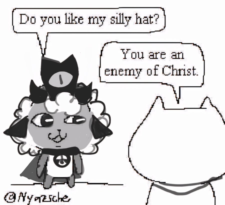 Do you like my silly hat? You are an enemy of Christ. @Nyazsche