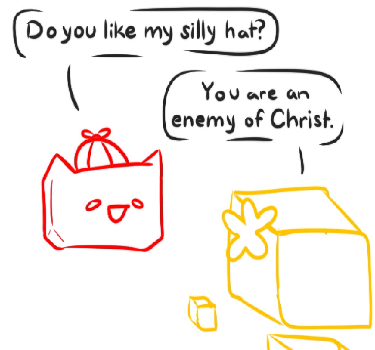 (Do Do you like my silly hat? You are an enemy of Christ.