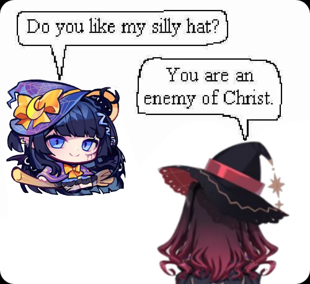 Do you like my silly hat? You are an enemy of Christ.