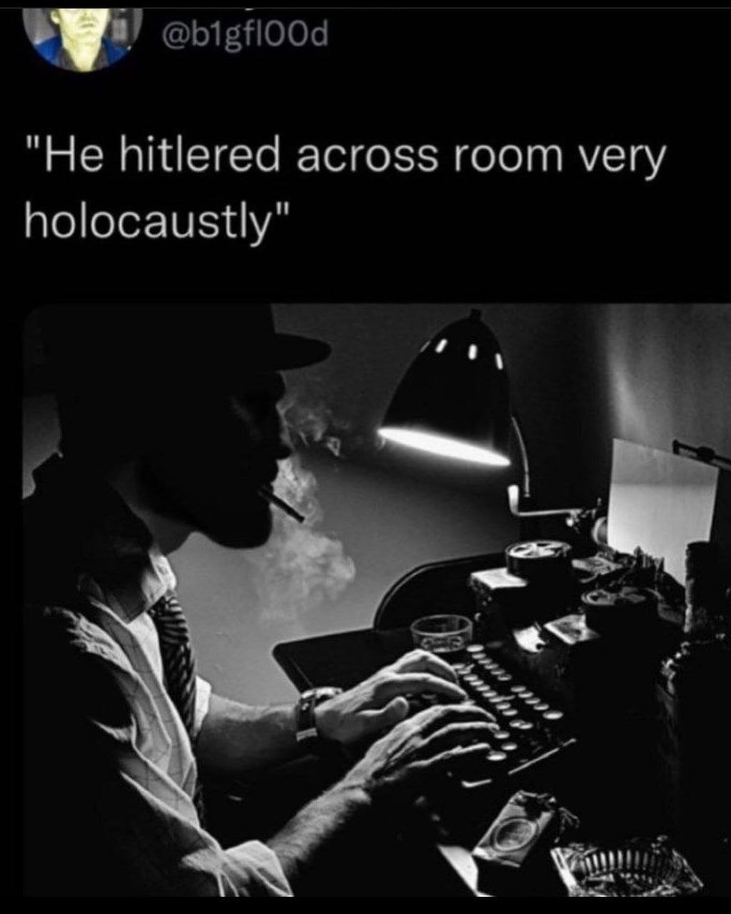 The original "He hitlered across the room very holocaustly" meme by @b1gf'00d