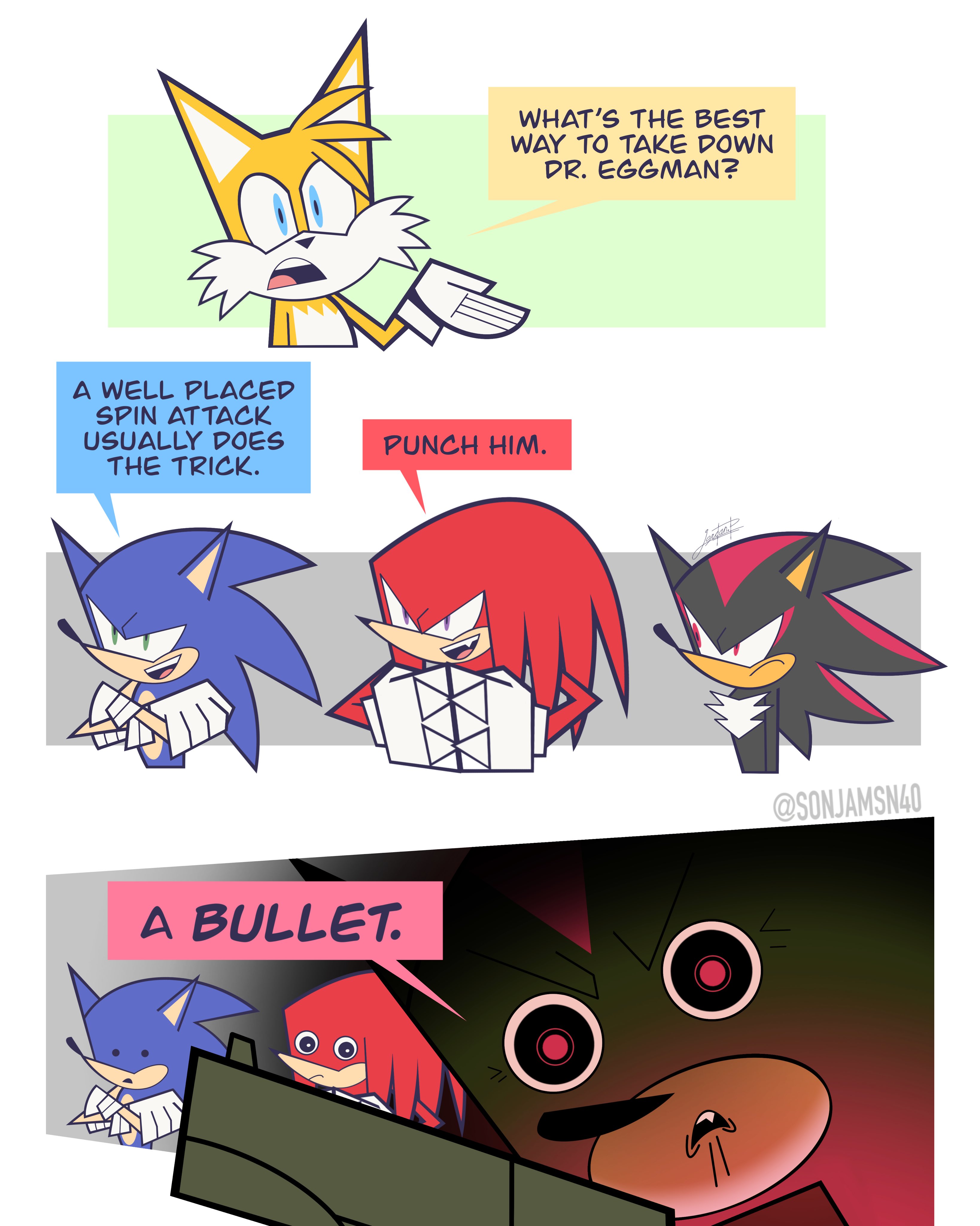 A WELL PLACED WHAT'S THE BEST WAY TO TAKE DOWN DR. EGGMAN? SPIN ATTACK USUALLY DOES THE TRICK. PUNCH HIM. Sortant @SONJAMSN40 A BULLET.