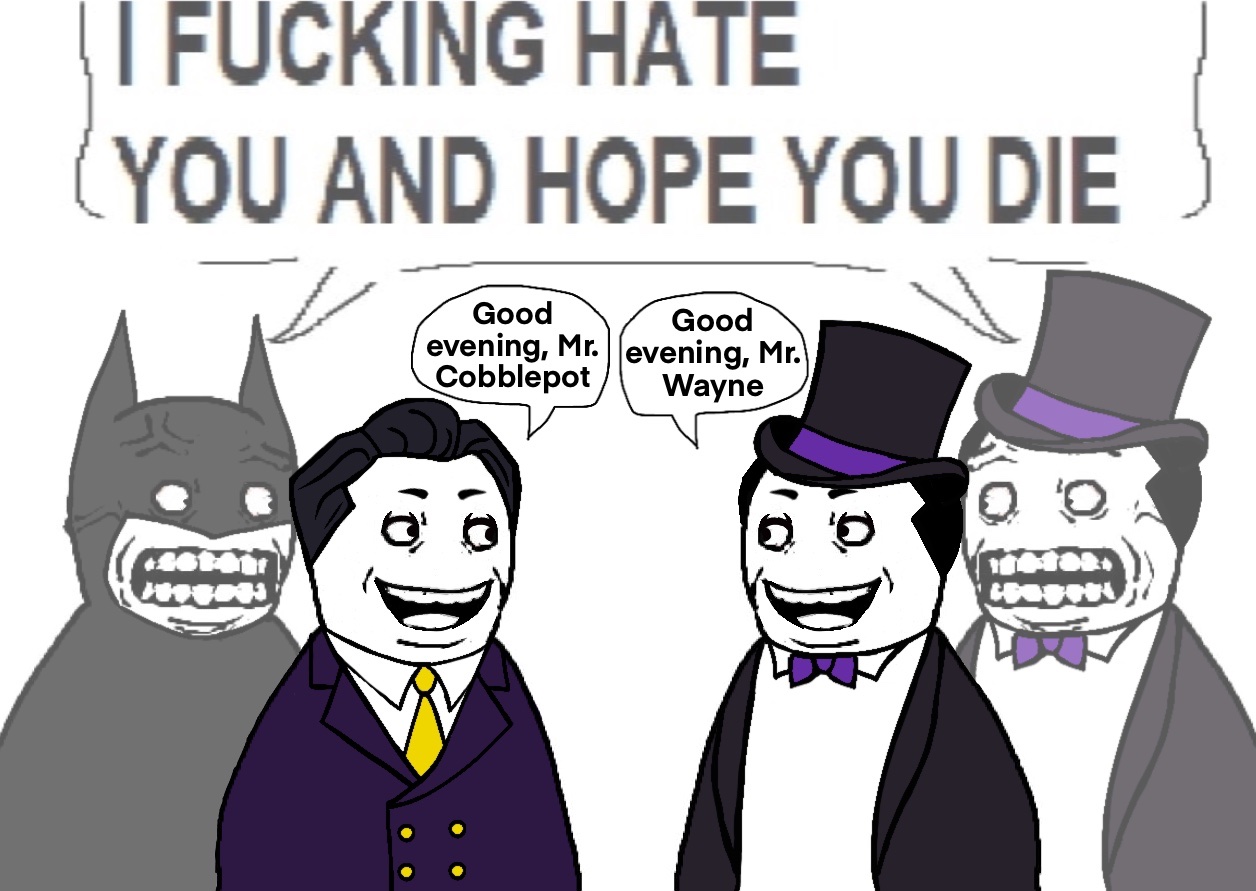 F------ HATE YOU AND HOPE YOU DIE Good Good evening, Mr. evening, Mr. Cobblepot Wayne