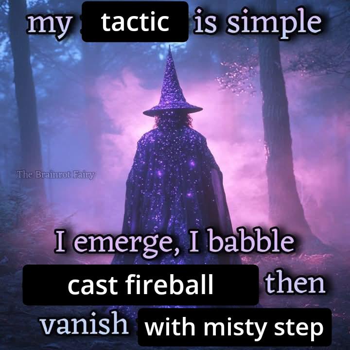my tactic is simple The Brainrot Fairy I emerge, I babble cast fireball then vanish with misty step