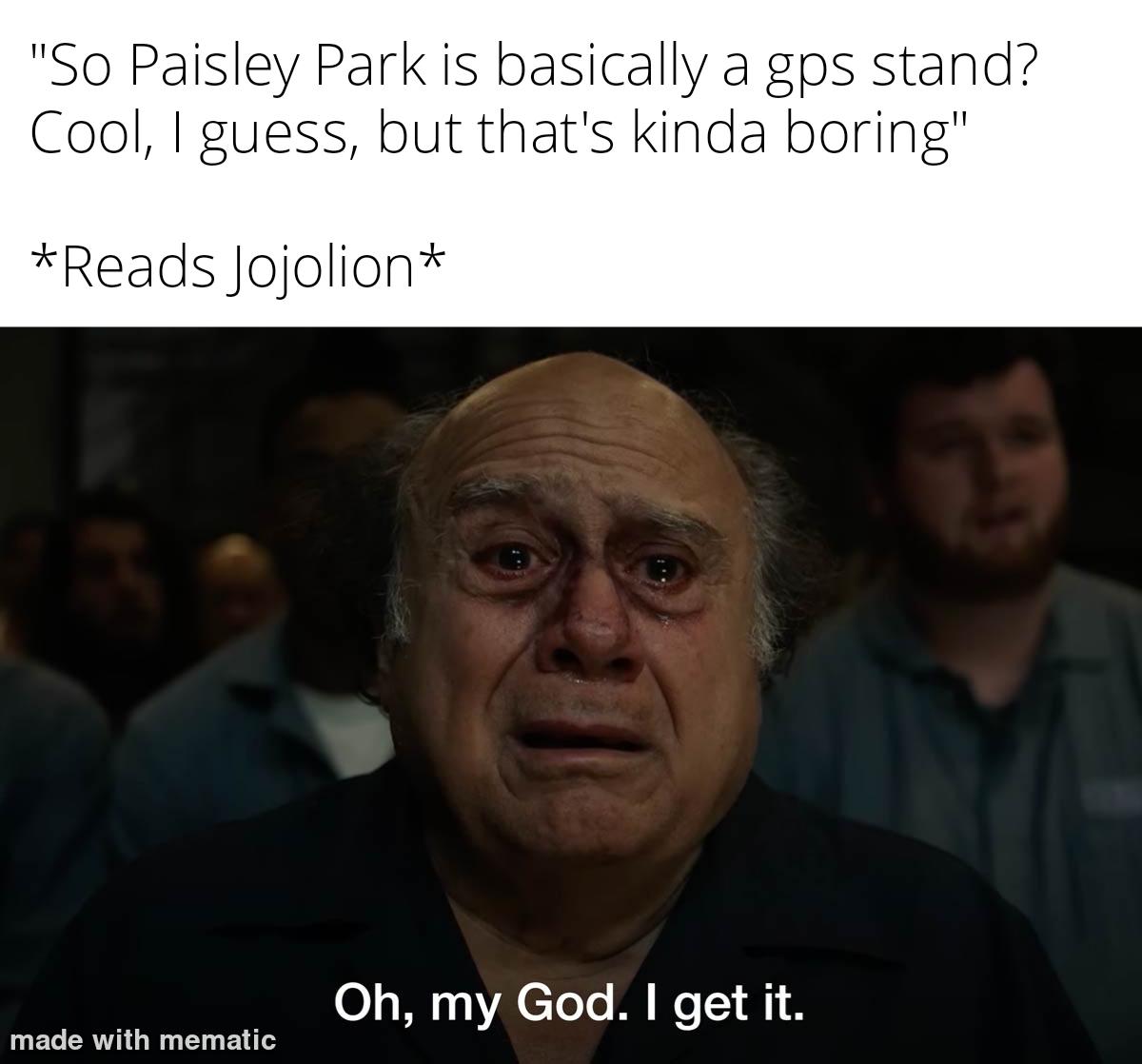 "So Paisley Park is basically a gps stand? Cool, I guess, but that's kinda boring" *Reads Jojolion* made with mematic Oh, my God. I get it.