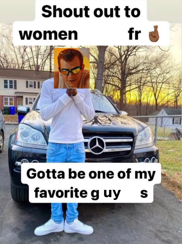 Shout out to women fr Gotta be one of my favorite guy S